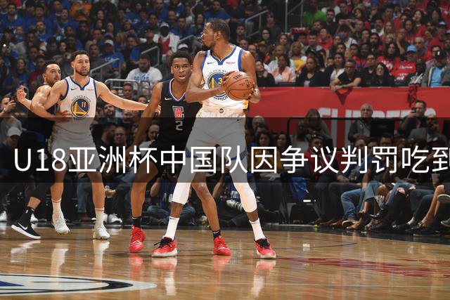 U18亚洲杯中国队因争议判罚吃到技术犯规